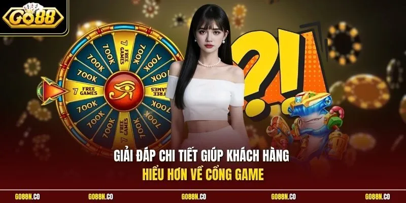 Giải đáp chi tiết giúp khách hàng hiểu hơn về cổng game